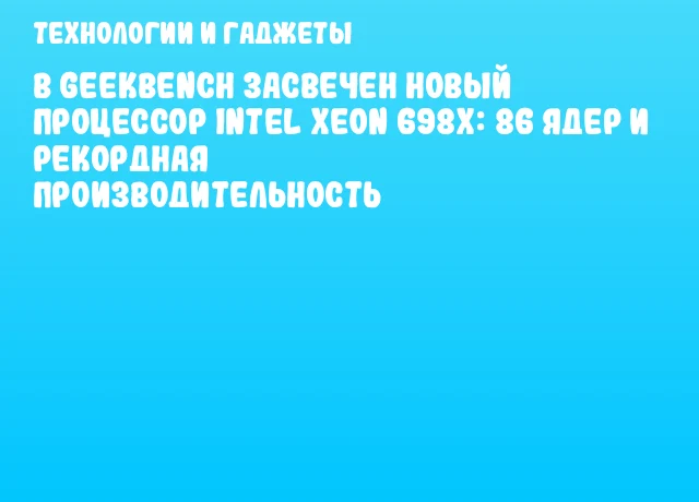 В Geekbench засвечен новый процессор Intel Xeon 698X: 86 ядер и рекордная производительность