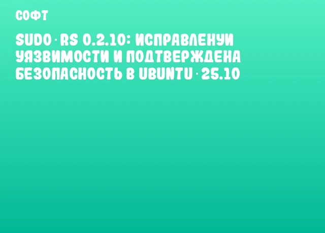sudo‑rs 0.2.10: исправленуи уязвимости и подтверждена безопасность в Ubuntu 25.10 sudo‑rs 0.2.10: исправленуи уязвимости и подтверждена безопасность в Ubuntu 25.10