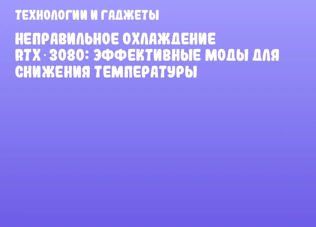 Неправильное охлаждение RTX 3080: эффективные моды для снижения температуры