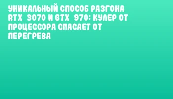 Уникальный способ разгона RTX 3070 и GTX 970: кулер от процессора спасает от перегрева
