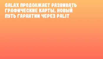 GALAX продолжает развивать графические карты, новый путь гарантии через Palit