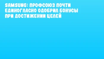 Samsung: Профсоюз почти единогласно одобрил бонусы при достижении целей