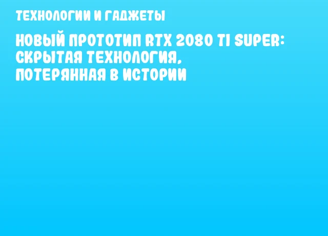 Новый прототип RTX 2080 Ti SUPER: скрытая технология, потерянная в истории Новый прототип RTX 2080 Ti SUPER: скрытая технология, потерянная в истории