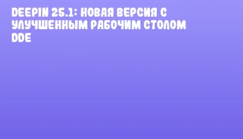 Deepin 25.1: новая версия с улучшенным рабочим столом DDE Deepin 25.1: новая версия с улучшенным рабочим столом DDE