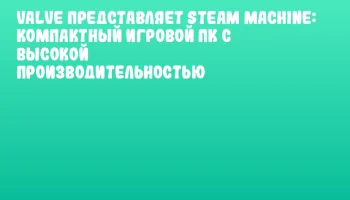 Valve представляет Steam Machine: компактный игровой ПК с высокой производительностью