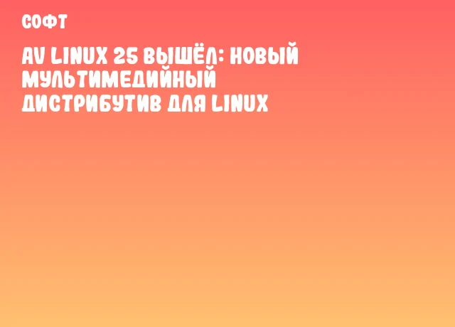 AV Linux 25 вышёл: новый мультимедийный дистрибутив для Linux