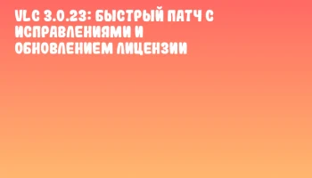 VLC 3.0.23: Быстрый патч с исправлениями и обновлением лицензии