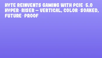 HYTE Reinvents Gaming with PCIe 5.0 Hyper‑Riser – Vertical, Color‑Soaked, Future‑Proof
