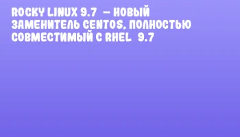 Rocky Linux 9.7 – новый заменитель CentOS, полностью совместимый с RHEL 9.7