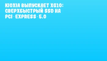 KIOXIA выпускает XG10: Сверхбыстрый SSD на PCI Express 5.0 KIOXIA выпускает XG10: Сверхбыстрый SSD на PCI Express 5.0