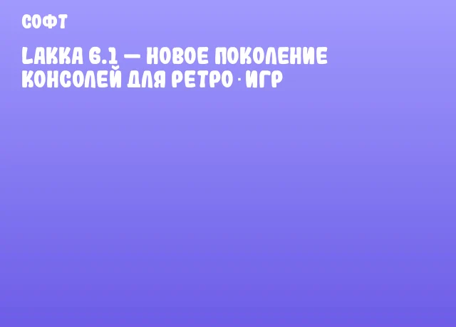 Lakka 6.1 &mdash; новое поколение консолей для ретро‑игр