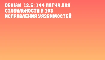 Debian&nbsp;13.5: 144 патча для стабильности и 103 исправления уязвимостей
