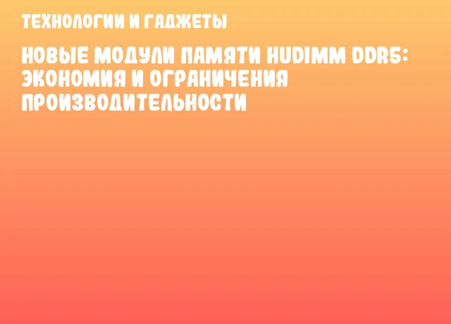 Новые модули памяти HUDIMM DDR5: экономия и ограничения производительности