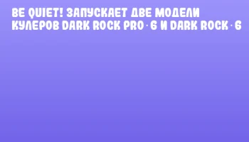 be quiet! запускает две модели кулеров Dark Rock Pro 6 и Dark Rock 6