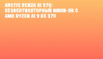 ARCTIC Senza AI 370: Безвентиляторный мини-ПК с AMD Ryzen AI 9 HX 370 ARCTIC Senza AI 370: Безвентиляторный мини-ПК с AMD Ryzen AI 9 HX 370