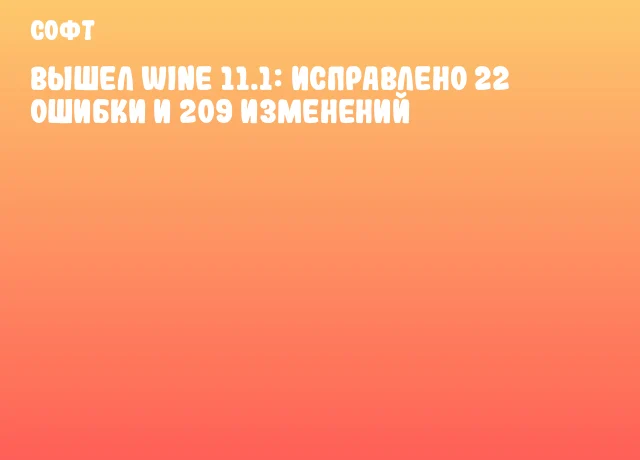 Вышел Wine 11.1: исправлено 22 ошибки и 209 изменений Вышел Wine 11.1: исправлено 22 ошибки и 209 изменений