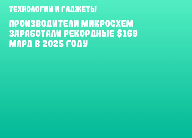 Производители микросхем заработали рекордные $169 млрд в 2025 году