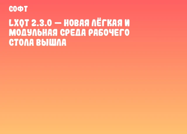 LXQt 2.3.0 — новая лёгкая и модульная среда рабочего стола вышла LXQt 2.3.0 — новая лёгкая и модульная среда рабочего стола вышла