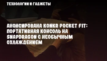 Анонсирована KONKR Pocket FIT: портативная консоль на Snapdragon с необычным охлаждением