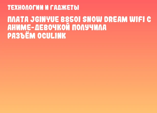 Плата JGINYUE B850I SNOW DREAM WIFI с аниме-девочкой получила разъём OCuLink Плата JGINYUE B850I SNOW DREAM WIFI с аниме-девочкой получила разъём OCuLink