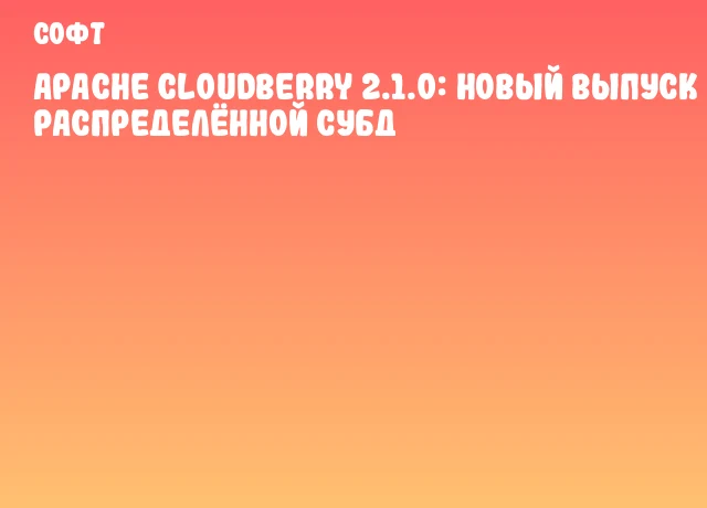 Apache Cloudberry 2.1.0: Новый выпуск распределённой СУБД