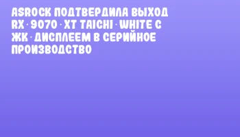 ASRock подтвердила выход RX 9070 XT Taichi White с ЖК‑дисплеем в серийное производство