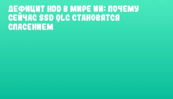 Дефицит HDD в мире ИИ: почему сейчас SSD QLC становятся спасением