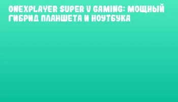 ONEXPLAYER Super V Gaming: мощный гибрид планшета и ноутбука ONEXPLAYER Super V Gaming: мощный гибрид планшета и ноутбука