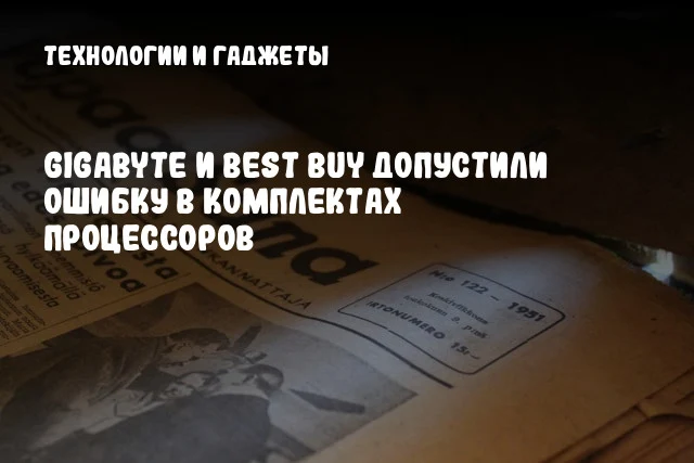 GIGABYTE и Best Buy допустили ошибку в комплектах процессоров GIGABYTE и Best Buy допустили ошибку в комплектах процессоров