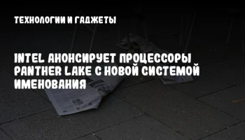 Intel анонсирует процессоры Panther Lake с новой системой именования