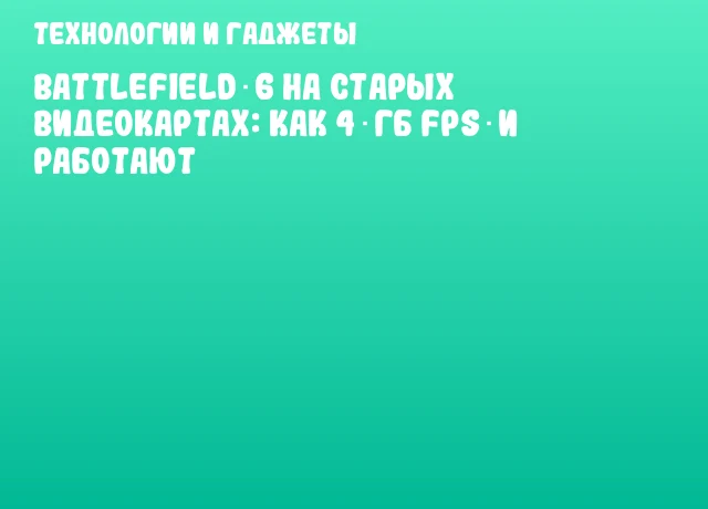 Battlefield 6 на старых видеокартах: как 4 ГБ FPS‑и работают Battlefield 6 на старых видеокартах: как 4 ГБ FPS‑и работают