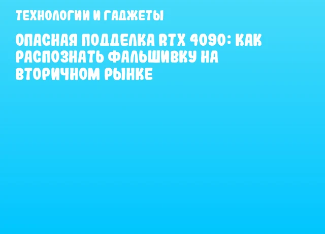 Опасная подделка RTX 4090: как распознать фальшивку на вторичном рынке Опасная подделка RTX 4090: как распознать фальшивку на вторичном рынке