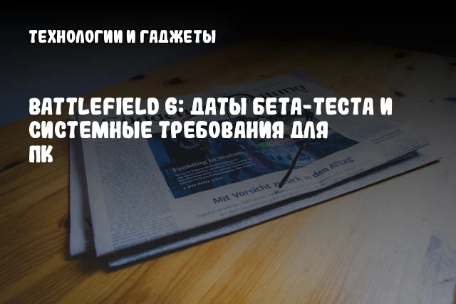 Battlefield 6: даты бета-теста и системные требования для ПК