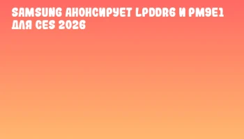 Samsung анонсирует LPDDR6 и PM9E1 для CES 2026