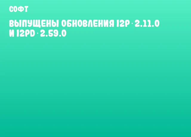 Выпущены обновления I2P 2.11.0 и i2pd 2.59.0