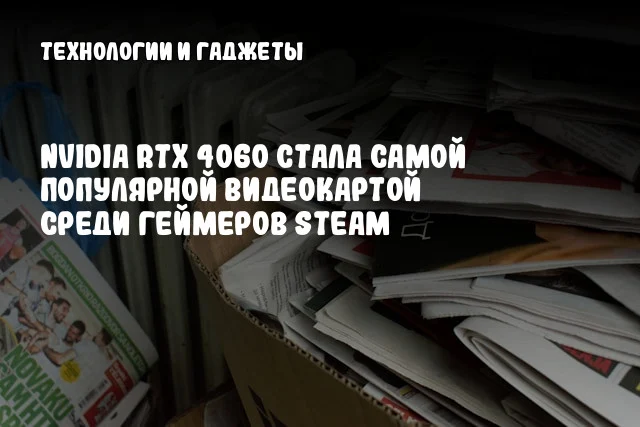 NVIDIA RTX 4060 стала самой популярной видеокартой среди геймеров Steam NVIDIA RTX 4060 стала самой популярной видеокартой среди геймеров Steam