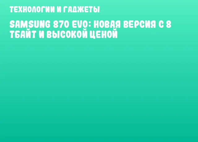 Samsung 870 EVO: новая версия с 8 Тбайт и высокой ценой Samsung 870 EVO: новая версия с 8 Тбайт и высокой ценой