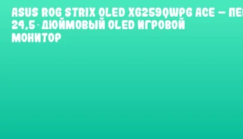 ASUS ROG Strix OLED XG259QWPG Ace – первый 24,5‑дюймовый OLED игровой монитор ASUS ROG Strix OLED XG259QWPG Ace – первый 24,5‑дюймовый OLED игровой монитор