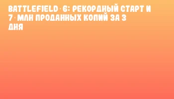 Battlefield 6: рекордный старт и 7 млн проданных копий за 3 дня
