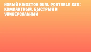 Новый Kingston Dual Portable SSD: компактный, быстрый и универсальный