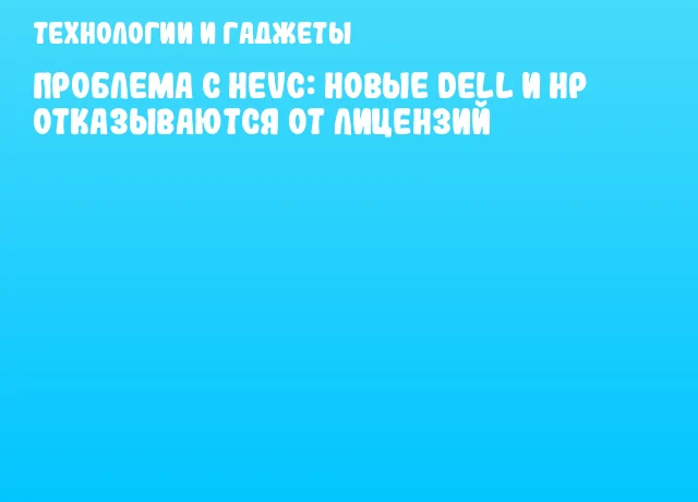 Проблема с HEVC: новые Dell и HP отказываются от лицензий