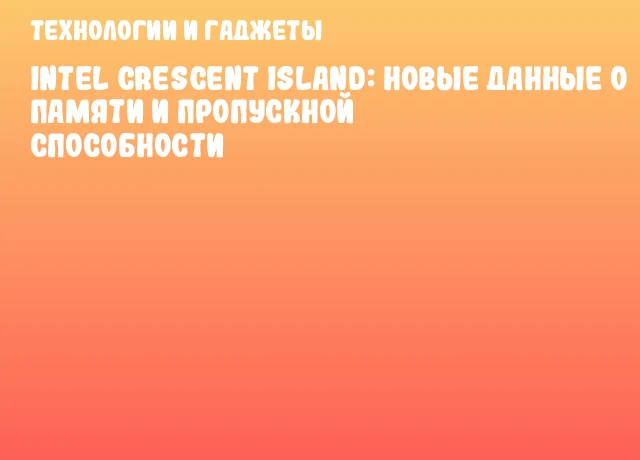 Intel Crescent Island: новые данные о памяти и пропускной способности Intel Crescent Island: новые данные о памяти и пропускной способности