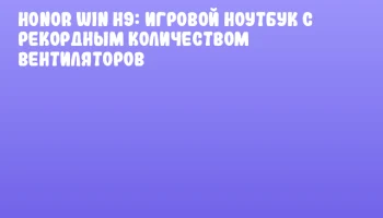 Honor WIN H9: игровой ноутбук с рекордным количеством вентиляторов