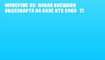 MOREFINE G2: новая внешняя видеокарта на базе RTX 5060 Ti
