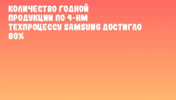 Количество годной продукции по 4-нм техпроцессу Samsung достигло 80%