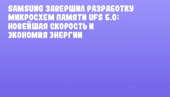 Samsung завершил разработку микросхем памяти UFS 5.0: Новейшая скорость и экономия энергии Samsung завершил разработку микросхем памяти UFS 5.0: Новейшая скорость и экономия энергии