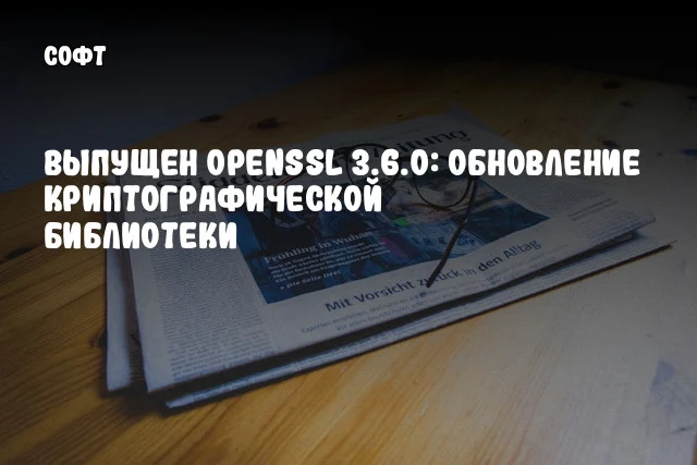 Выпущен OpenSSL 3.6.0: Обновление криптографической библиотеки Выпущен OpenSSL 3.6.0: Обновление криптографической библиотеки
