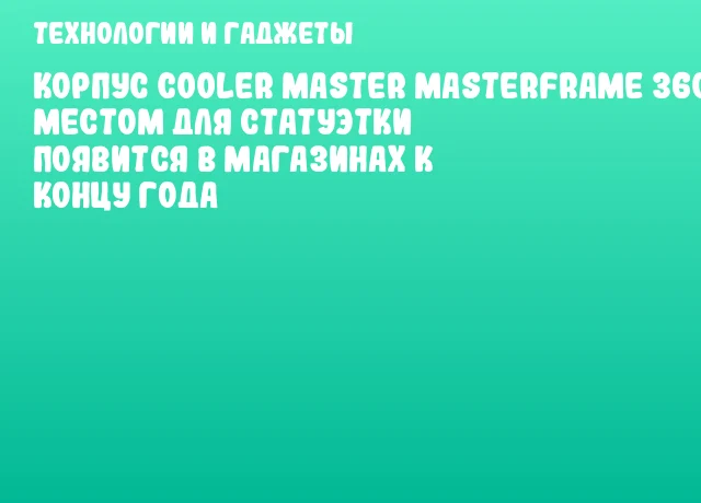 Корпус Cooler Master MasterFrame 360 с местом для статуэтки появится в магазинах к концу года Корпус Cooler Master MasterFrame 360 с местом для статуэтки появится в магазинах к концу года
