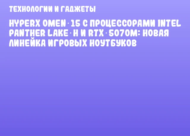 HyperX OMEN 15 с процессорами Intel Panther Lake‑H и RTX 5070M: новая линейка игровых ноутбуков