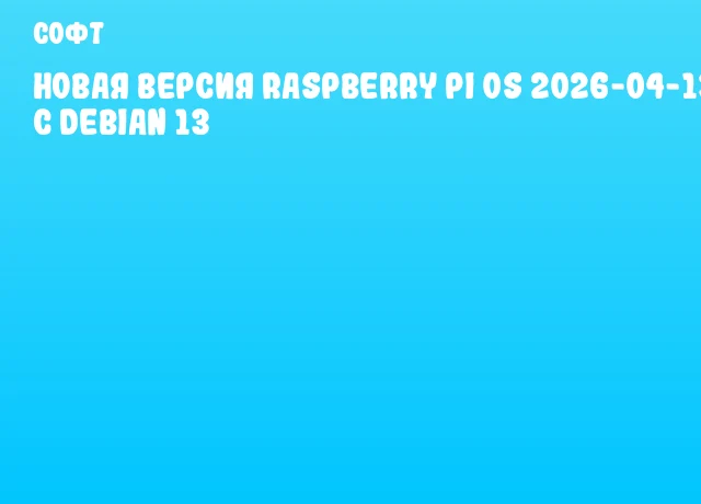 Новая версия Raspberry Pi OS 2026-04-13 с Debian 13 Новая версия Raspberry Pi OS 2026-04-13 с Debian 13